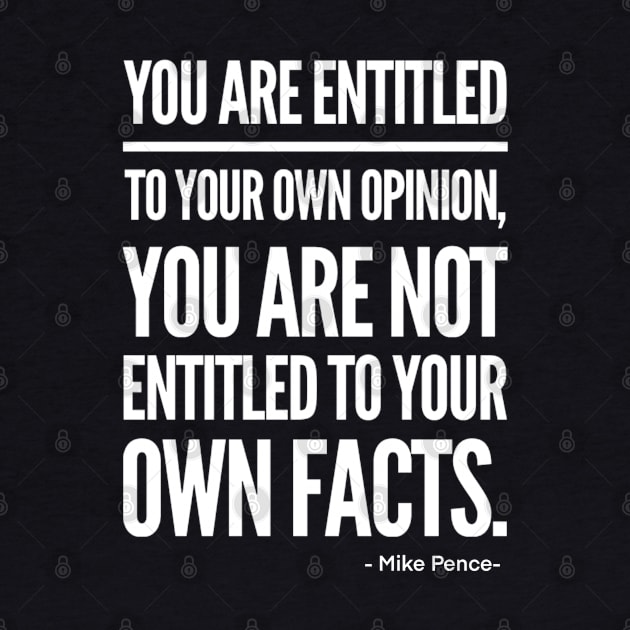 You are entitled to your own opinion, you are not entitled to your own facts by Funkrafstik